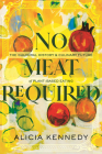 No Meat Required: The Cultural History and Culinary Future of Plant-Based Eating By Alicia Kennedy Cover Image