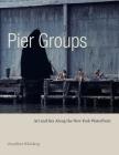 Pier Groups: Art and Sex Along the New York Waterfront By Jonathan Weinberg Cover Image