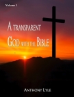 A Transparent God through the Bible: Volume 1 By Anthony Lyle Cover Image