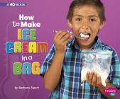 How to Make Ice Cream in a Bag: A 4D Book (Hands-On Science Fun) By Barbara Alpert Cover Image