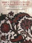 When Indian Flowers Bloomed in Europe: Masterworks of Indian Trade Textiles, 1600-1780, in the Tapi Collection By Ebeltje Hartkamp-Jonxis Cover Image