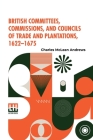 British Committees, Commissions, And Councils Of Trade And Plantations, 1622-1675 By Charles McLean Andrews Cover Image