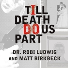 Till Death Do Us Part Lib/E: Love, Marriage, and the Mind of the Killer Spouse By Robi Ludwig, Matt Birkbeck, Ellen Archer (Read by) Cover Image