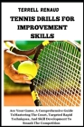 Tennis Drills for Improvement Skills: Ace Your Game, A Comprehensive Guide To Mastering The Court, Targeted Rapid Techniques, And Skill Development To Cover Image