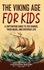The Viking Age for Kids: A Captivating Guide to the Vikings, Their Raids, and Everyday Life By Captivating History Cover Image