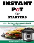 INSTANT POT For STARTERS: 100+ Recipes Cookbook For IP Newbies By Emily Cook, Natalie Coleman Cover Image