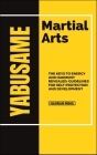 Yabusame Martial Arts: The Keys To Energy And Harmony Revealed: Guidelines For Self-Protection And Development Cover Image