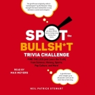 Spot the Bullsh*t Trivia Challenge: Find the Lies (and Learn the Truth) from Science, History, Sports, Pop Culture, and More! By Neil Patrick Stewart, Max Meyers (Read by) Cover Image