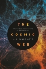 The Cosmic Web: Mysterious Architecture of the Universe By J. Richard Gott Cover Image