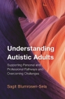 Understanding Autistic Adults: Supporting Personal and Professional Pathways and Overcoming Challenges By Sagit Blumrosen-Sela Cover Image