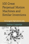 100 Great Perpetual Motion Machines and Similar Inventions: Arranged Alphabetically Cover Image