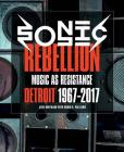 Sonic Rebellion: Music as Resistance: Detroit 1967-2017 Cover Image