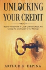 Unlocking Your Credit: Beginner-Friendly Guide To Legally Understand, Repair, And Leverage The Credit System To Your Advantage Cover Image