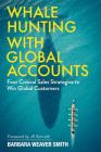 Whale Hunting With Global Accounts: Four Critical Sales Strategies to Win Global Customers Cover Image