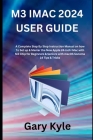 M3 iMac 2024 User Guide: A Complete Step By Step Instruction Manual on how To Set up & Master the New Apple 24-inch iMac with M3 Chip for Begin Cover Image