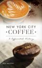 New York City Coffee: A Caffeinated History By Erin Meister Cover Image