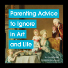 Parenting Advice to Ignore in Art and Life By Nicole Tersigni Cover Image