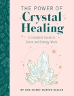 The Power of Crystal Healing: A Complete Guide to Stone and Energy Work By Uma Silbey Cover Image