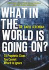 What in the World Is Going On?: 10 Prophetic Clues You Cannot Afford to Ignore By David Jeremiah Cover Image