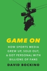 Game On: How Sports Media Grew Up, Sold Out, and Got Personal with Billions of Fans Cover Image