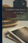 Turpentine Sold as a Drug [microform] By A. (Anthony) B. 1847 McGill (Created by), Canada Dept of Inland Revenue Labo (Created by) Cover Image