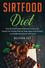 Sirtfood Diet: Discover the Principles Behind this Amazing Diet, Unleash Your Genetic Potential, Delay Aging, Avoid Diabetes, Lose We Cover Image