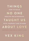 Things No One Taught Us About Love: How to Build Healthy Relationships with Yourself and Others By Vex King Cover Image