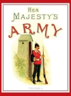 Her Majesty's Army 1888: A Descripitive Account of the various regiments now comprising the Queen's Forces & Indian and Colonial Forces; VOLUME Cover Image