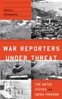 War Reporters Under Threat: The United States and Media Freedom By Chris Paterson Cover Image