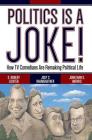 Politics Is a Joke!: How TV Comedians Are Remaking Political Life By S. Robert Lichter, Jody C. Baumgartner, Jonathan S. Morris Cover Image