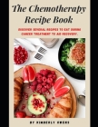 The Chemotherapy Recipe Book: Discover Several Recipes to Eat During Cancer Treatment to Aid Recovery. Cover Image