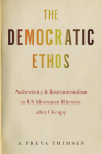 The Democratic Ethos: Authenticity and Instrumentalism in Us Movement Rhetoric After Occupy By A. Freya Thimsen Cover Image