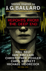 Reports from the Deep End: Stories inspired by J. G. Ballard By Maxim Jakubowski (Editor), Rick McGrath, Will Self, Iain Sinclair, Michael Moorcock Cover Image