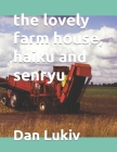 The lovely farm house, haiku and senryu By Dan Lukiv Cover Image