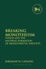 Breaking Monotheism: Yehud and the Material Formation of Monotheistic Identity (Library of Hebrew Bible/Old Testament Studies #565) By Jeremiah W. Cataldo Cover Image