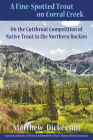 A Fine-Spotted Trout on Corral Creek: On the Cutthroat Competition of Native Trout in the Northern Rockies (Heartstreams) By Matthew Dickerson Cover Image