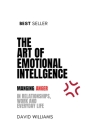 The Art of Emotional Intelligence: Managing Anger in Relationships, Work, and Everyday Life By David Williams Cover Image