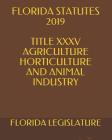Florida Statutes 2019 Title XXXV Agriculture Horticulture and Animal Industry Cover Image