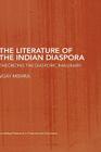 The Literature of the Indian Diaspora: Theorizing the Diasporic Imaginary (Routledge Research in Postcolonial Literatures) By Vijay Mishra Cover Image