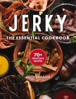 Jerky: The Essential Cookbook with Over 50 Recipes for Drying, Curing, and Preserving Meat  By Keith Sarasin Cover Image