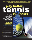 Play Better Tennis in Two Hours: Simplify the Game and Play Like the Pros By Oscar Wegner, Steven Ferry Cover Image