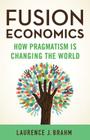 Fusion Economics: How Pragmatism Is Changing the World By L. Brahm Cover Image
