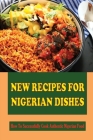New Recipes For Nigerian Dishes: How To Successfully Cook Authentic Nigerian Food Cover Image