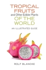 Tropical Fruits and Other Edible Plants of the World: An Illustrated Guide (Zona Tropical Publications) Cover Image