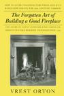 The Forgotten Art of Building a Good Fireplace: The Story of Sir Benjamin Thompson, Count Rumford, an American Genius, & His Principles of Fireplace D By Vrest Orton Cover Image
