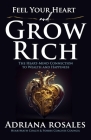 Feel Your Heart and Grow Rich: The Heart-Mind Connection to Wealth and Happiness By Hadassa Muñoz-Rivera (Editor), Adriana Rosales Cover Image