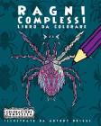 Ragni Complessi - Libro da Colorare: Divertimento rilassante per adulti e bambini By Antony Briggs (Illustrator), Colorazione Complessa Cover Image