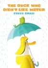 The Duck Who Didn't Like Water By Steve Small, Steve Small (Illustrator) Cover Image