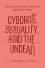 Cyborgs, Sexuality, and the Undead: The Body in Mexican and Brazilian Speculative Fiction By M. Elizabeth Ginway Cover Image