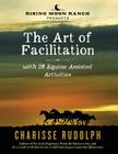 The Art of Facilitation, with 28 Equine Assisted Activities By Charisse Rudolph Cover Image